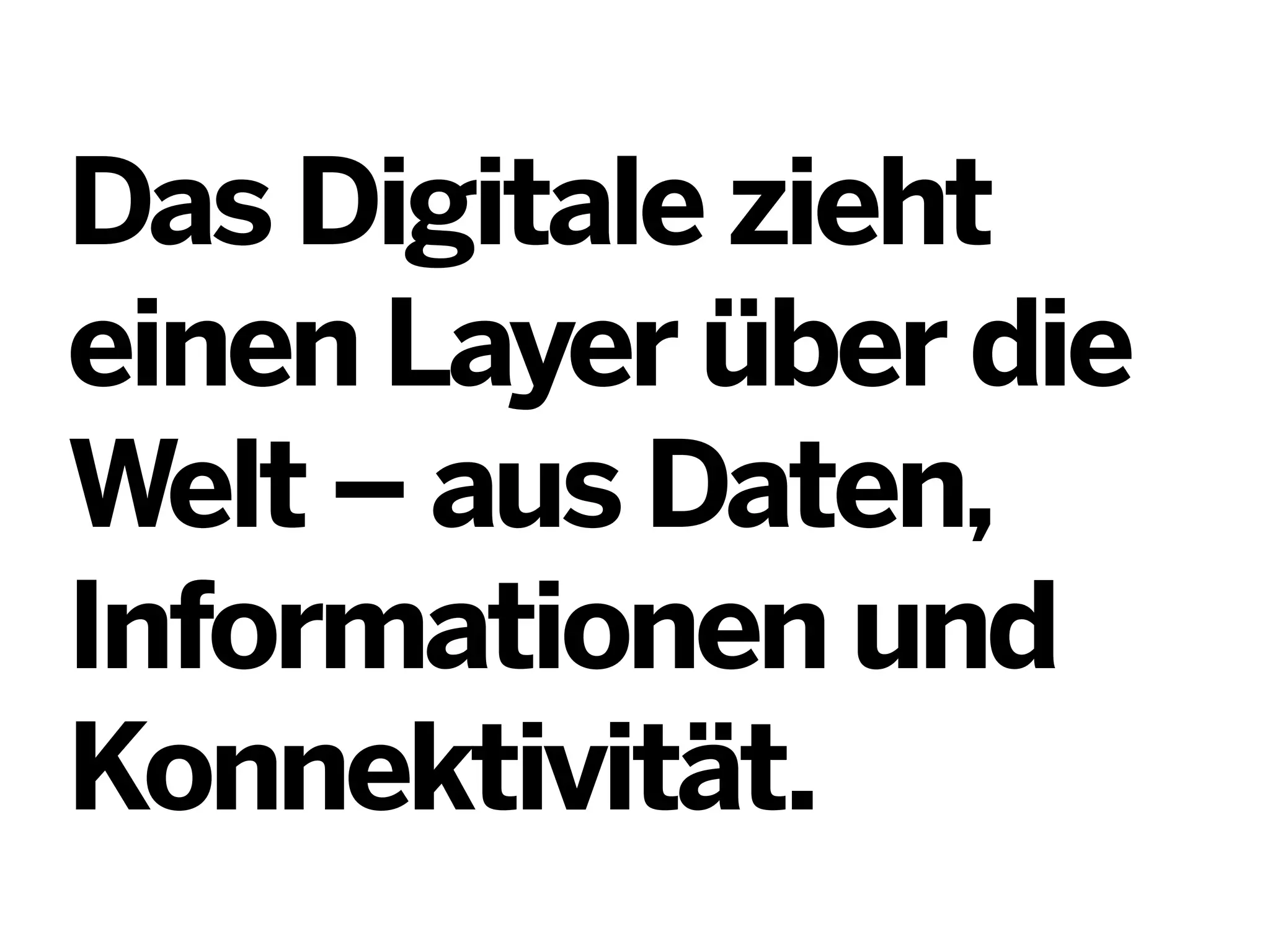 Das Digitale zieht
einen Layer über die
Welt – aus Daten,
Informationen und
Konnektivität.

 
