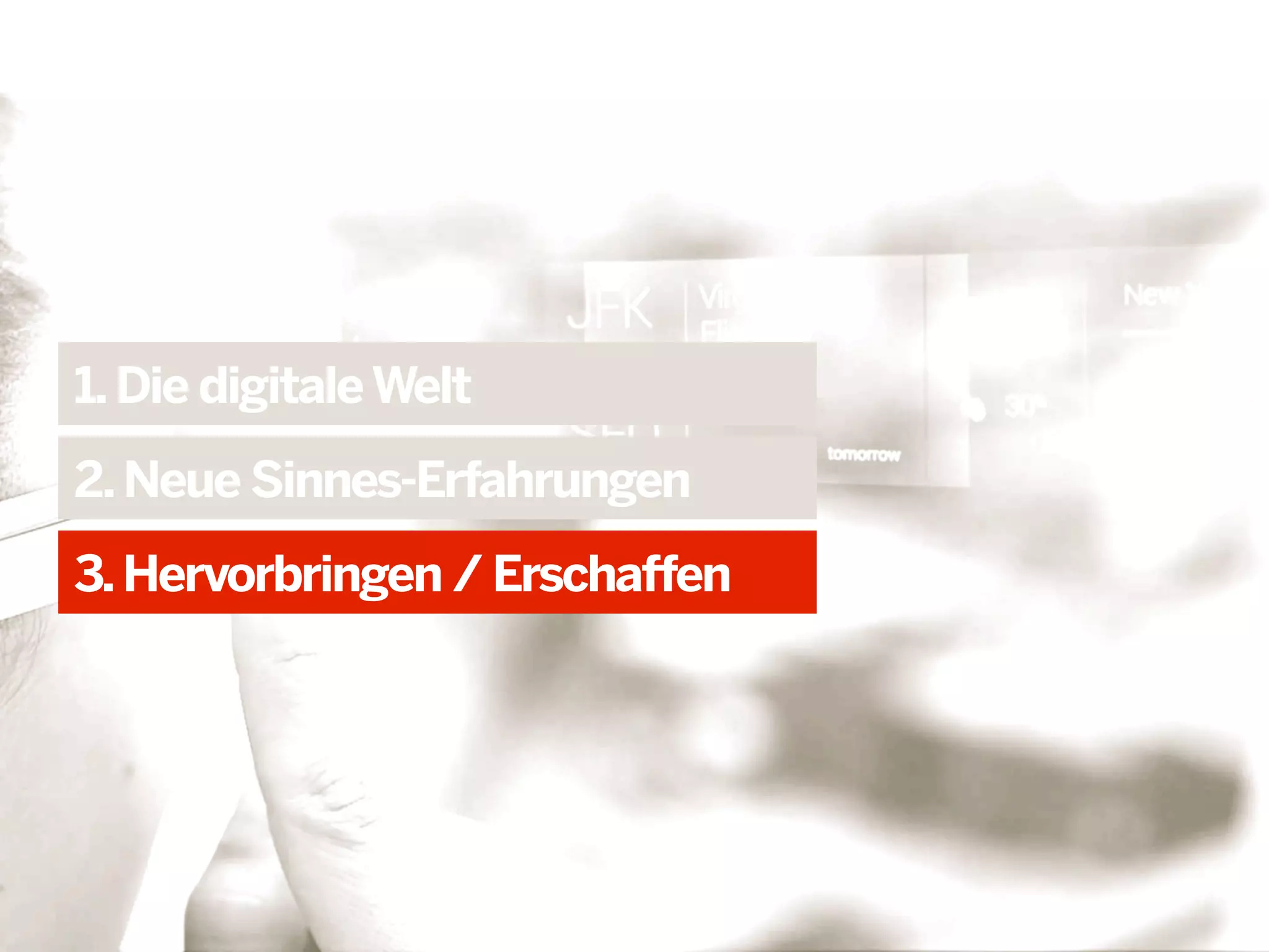 1. Die digitale Welt
2. Neue Sinnes-Erfahrungen
3. Hervorbringen / Erschaffen

 