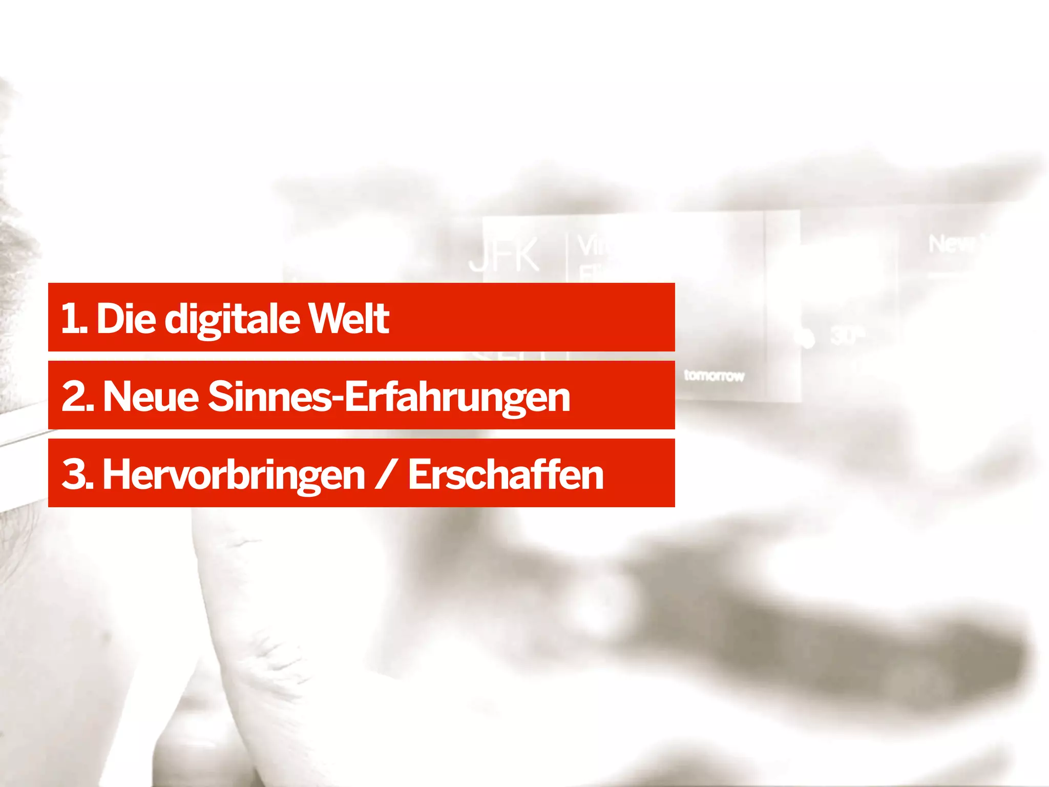 1. Die digitale Welt
2. Neue Sinnes-Erfahrungen
3. Hervorbringen / Erschaffen

 