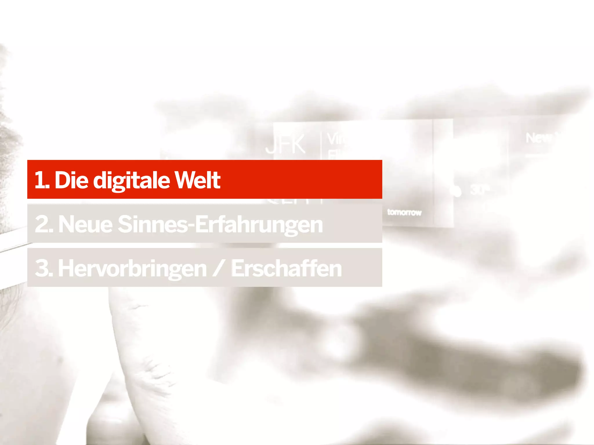 1. Die digitale Welt
2. Neue Sinnes-Erfahrungen
3. Hervorbringen / Erschaffen

 