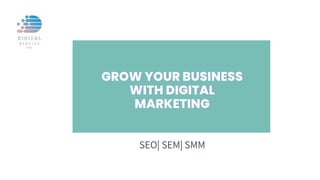 GROW YOUR BUSINESS
GROW YOUR BUSINESS
GROW YOUR BUSINESS
WITH DIGITAL
WITH DIGITAL
WITH DIGITAL
MARKETING
MARKETING
MARKETING
SEO| SEM| SMM
 
