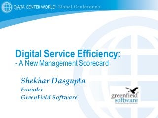 1
Digital Service Efficiency:
- A New Management Scorecard
Shekhar Dasgupta
Founder
GreenField Software
 