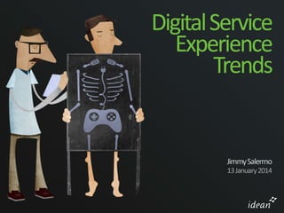 Digital 
Service 
Experience 
Trends 
Jimmy 
Salermo 
17 
October 
2014 
 