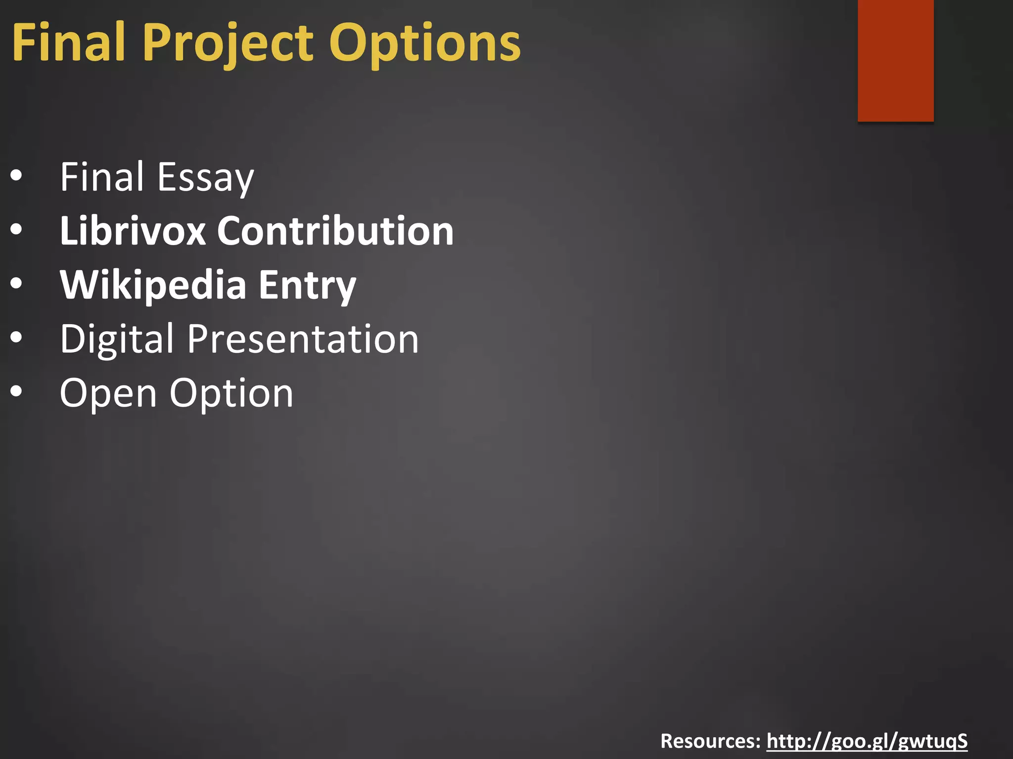 • Final Essay
• Librivox Contribution
• Wikipedia Entry
• Digital Presentation
• Open Option
Resources: http://goo.gl/gwtuqS
Final Project Options
 
