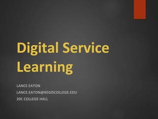Digital Service
Learning
LANCE EATON
LANCE.EATON@REGISCOLLEGE.EDU
20C COLLEGE HALL
 