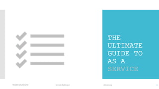 THE
ULTIMATE
GUIDE TO
AS A
SERVICE
TEAMS ONLINE LTD Service<ByDesign> 06/10/2019 1
 