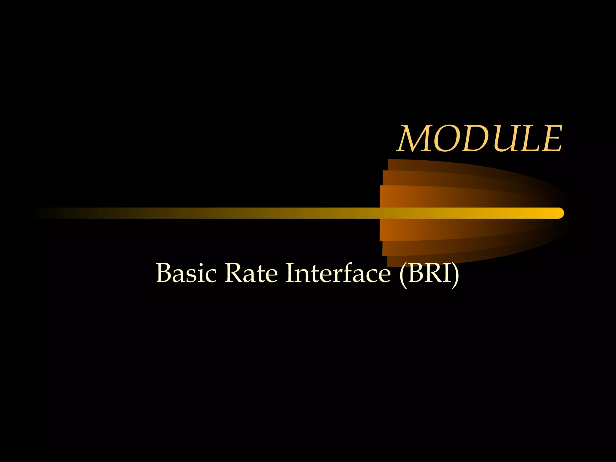 MODULE


Basic Rate Interface (BRI)
 