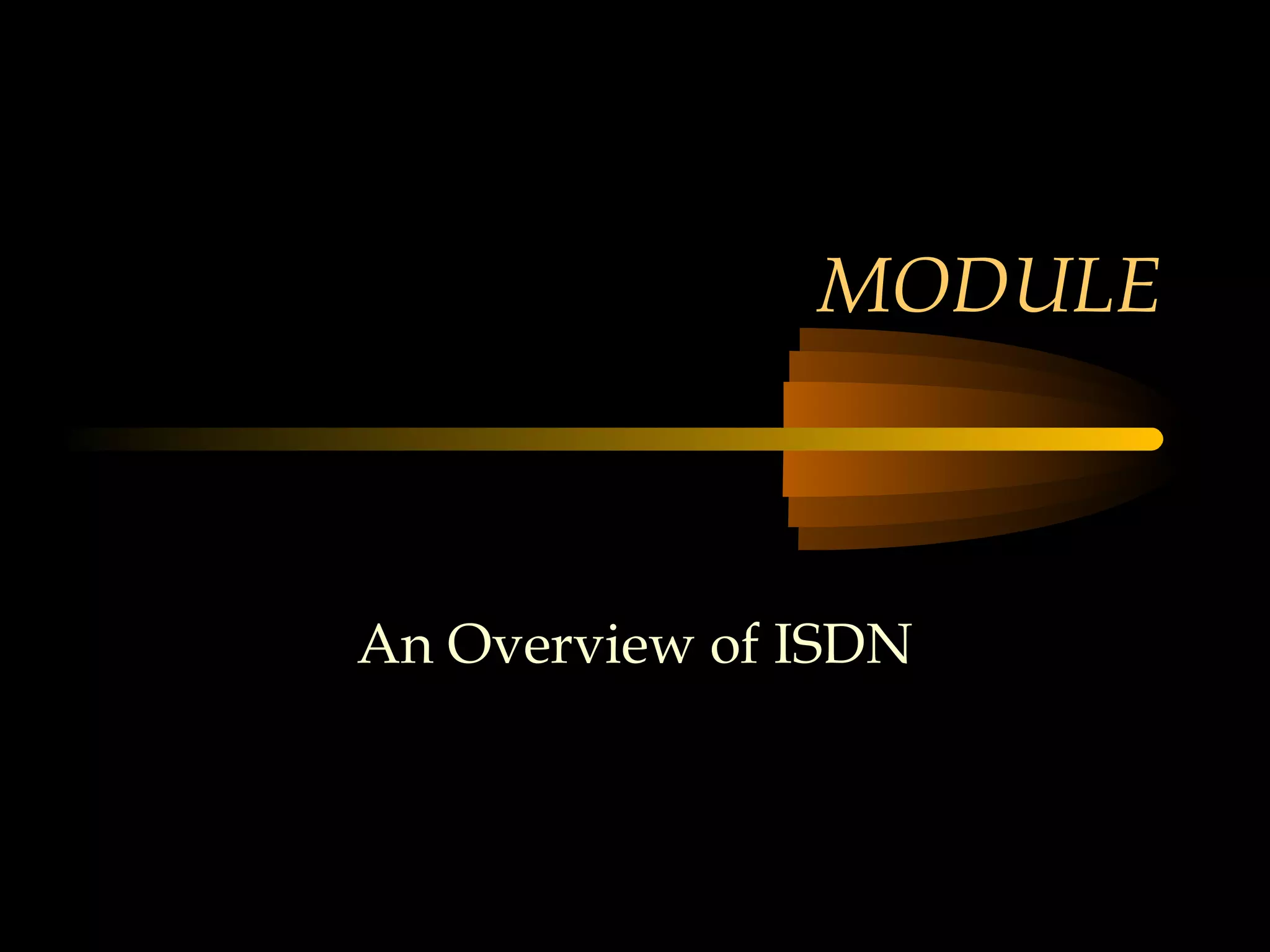 MODULE



An Overview of ISDN
 