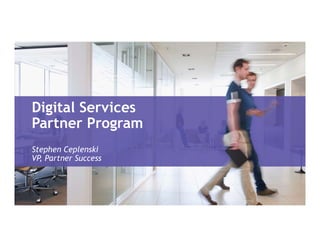 Digital Services
Partner Program
Stephen Ceplenski
VP, Partner Success
 