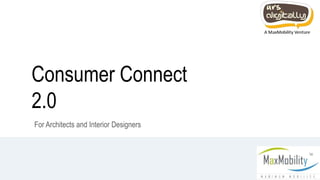 Consumer Connect
2.0
For Architects and Interior Designers
1
 