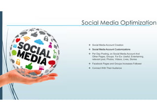Social Media Optimization
 Social Media Account Creation
 Social Media Account Customizations
 Per Day Posting, on Soci...