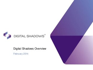 Digital Shadows Overview
February 2014

 