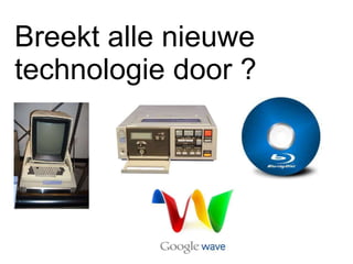 Breekt alle nieuwe
technologie door ?
 