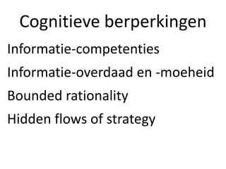 Informatie-competenties
Informatie-overdaad en -moeheid
Bounded rationality
Hidden flows of strategy
Cognitieve berperkingen
 