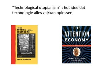 “Technological utopianism” : het idee dat
technologie alles zal/kan oplossen
 