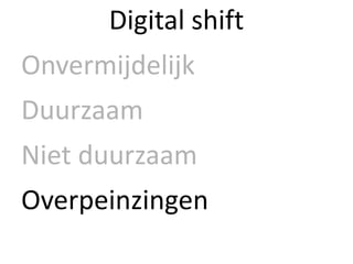 Digital shift
Onvermijdelijk
Duurzaam
Niet duurzaam
Overpeinzingen
 