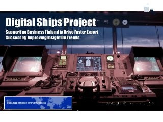 11
Digital Ships Project
Supporting Business Finland to Drive Faster Export
Success By Improving Insight On Trends
 