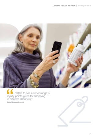 Consumer Products and Retail   the way we see it




“       I’d like to see a wider range of
loyalty points given for shopping
in different channels.”
Digital Shopper from UK




	                                                                                        21
 