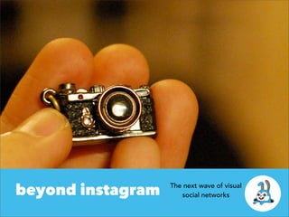 beyond instagram The next wave of visual
social networks
 