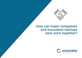 How can major companies
and innovative startups
best work together?
 