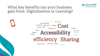 What key benefits can your business
gain from Digitalisation in Learning?
 