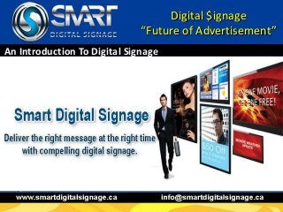 An Introduction To Digital Signage
Digital $ignage
“Future of Advertisement”
 