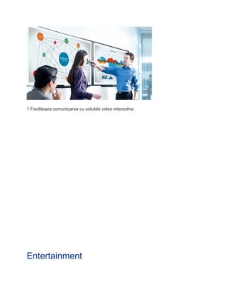 1.Faciliteaza comunicarea cu solutiile video interactive
Entertainment
 