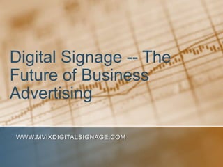 Digital Signage -- The
Future of Business
Advertising

WWW.MVIXDIGITALSIGNAGE.COM
 