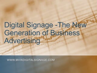 Digital Signage -The New
Generation of Business
Advertising

WWW.MVIXDIGITALSIGNAGE.COM
 