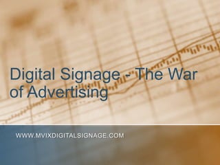 Digital Signage - The War
of Advertising

WWW.MVIXDIGITALSIGNAGE.COM
 