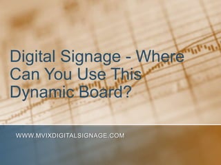 Digital Signage - Where
Can You Use This
Dynamic Board?

WWW.MVIXDIGITALSIGNAGE.COM
 