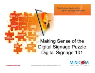 Making Sense of the
           Digital Signage Puzzle
            Digital Signage 101

All rights reserved © Minicom Advanced Systems 2008
 