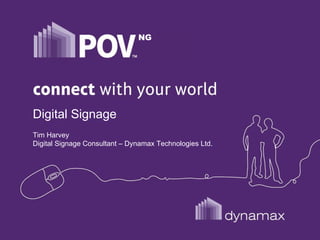 NG Digital Signage Tim Harvey Digital Signage Consultant – Dynamax Technologies Ltd. 