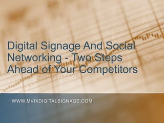 Digital Signage And Social
Networking - Two Steps
Ahead of Your Competitors

WWW.MVIXDIGITALSIGNAGE.COM
 