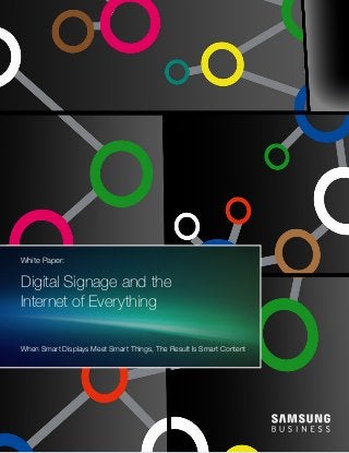 White Paper:
Digital Signage and the
Internet of Everything
When Smart Displays Meet Smart Things, The Result Is Smart Content
 