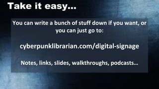 Take it easy…
You can write a bunch of stuff down if you want, or
you can just go to:
cyberpunklibrarian.com/digital-signa...
