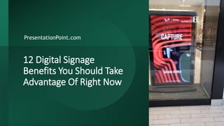 12 Digital Signage
Benefits You Should Take
Advantage Of Right Now
PresentationPoint.com
 