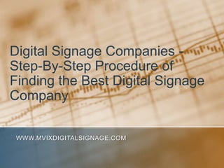 Digital Signage Companies - Step-By-Step Procedure of Finding the Best Digital Signage Company www.MVIXDigitalSignage.com 