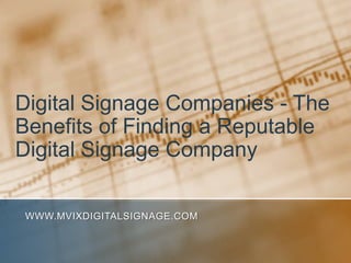 Digital Signage Companies - The Benefits of Finding a Reputable Digital Signage Company www.MVIXDigitalSignage.com 