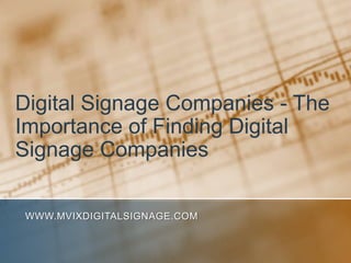 Digital Signage Companies - The Importance of Finding Digital Signage Companies www.MVIXDigitalSignage.com 