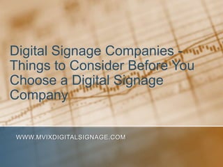 Digital Signage Companies - Things to Consider Before You Choose a Digital Signage Company www.MVIXDigitalSignage.com 