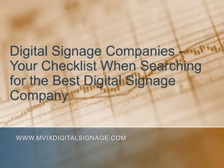 Digital Signage Companies - Your Checklist When Searching for the Best Digital Signage Company www.MVIXDigitalSignage.com 