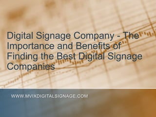 Digital Signage Company - The Importance and Benefits of Finding the Best Digital Signage Companies www.MVIXDigitalSignage.com 