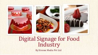 By Xtreme Media Pvt Ltd
Digital Signage for Food
Industry
 