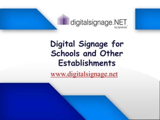 Digital Signage for
Schools and Other
Establishments
www.digitalsignage.net
 