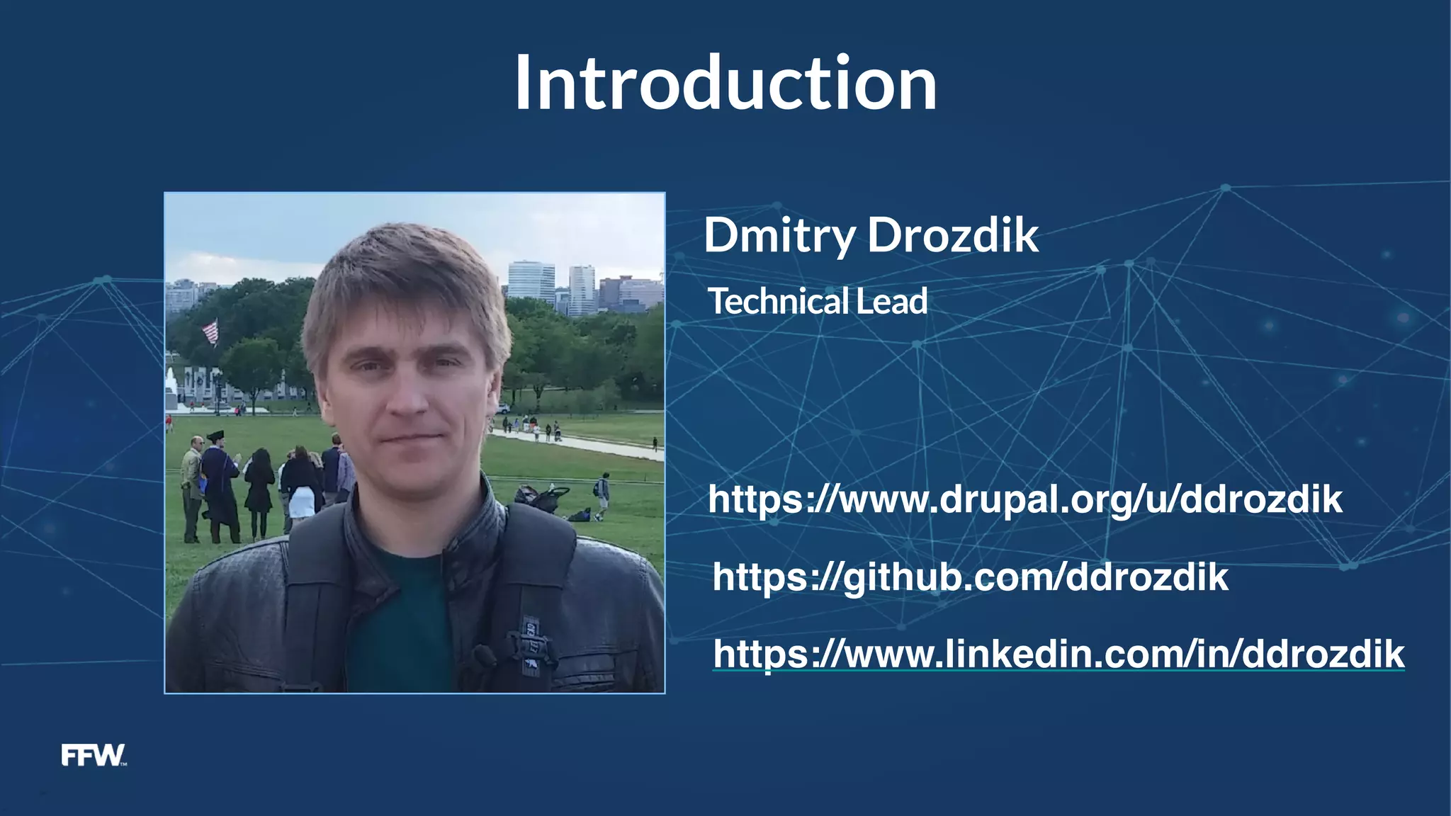 Introduction
Dmitry Drozdik
TechnicalLead
https://www.drupal.org/u/ddrozdik
https://github.com/ddrozdik
https://www.linkedin.com/in/ddrozdik
 
