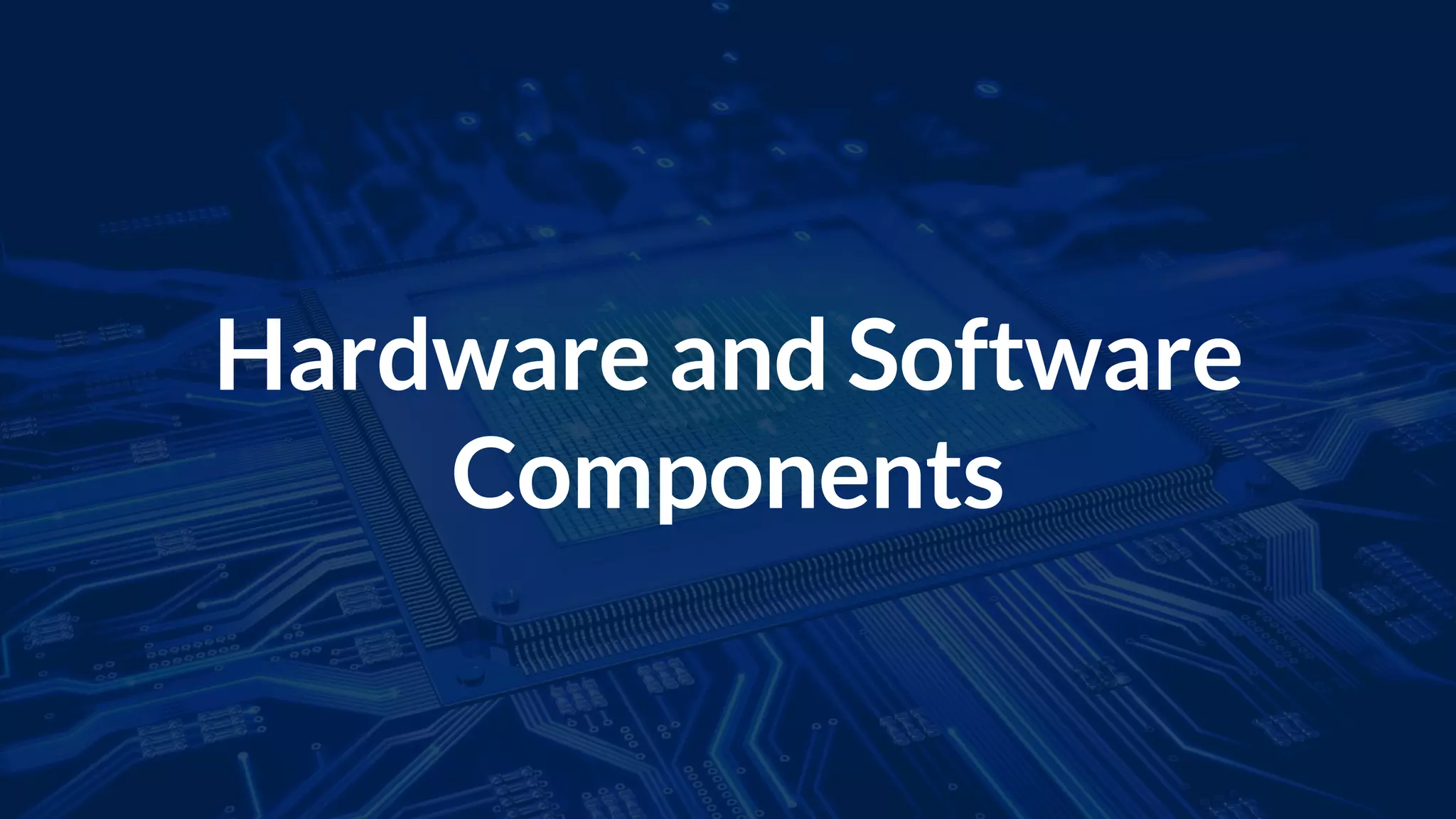 Hardware and Software
Components
 