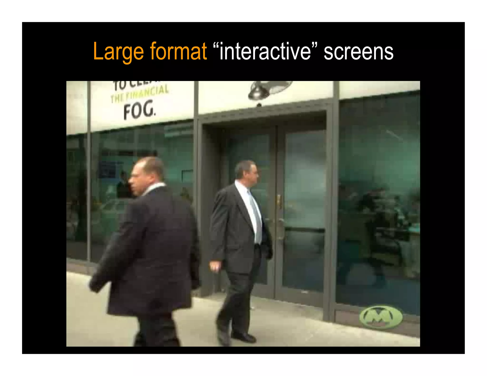 Large format “interactive” screens
 