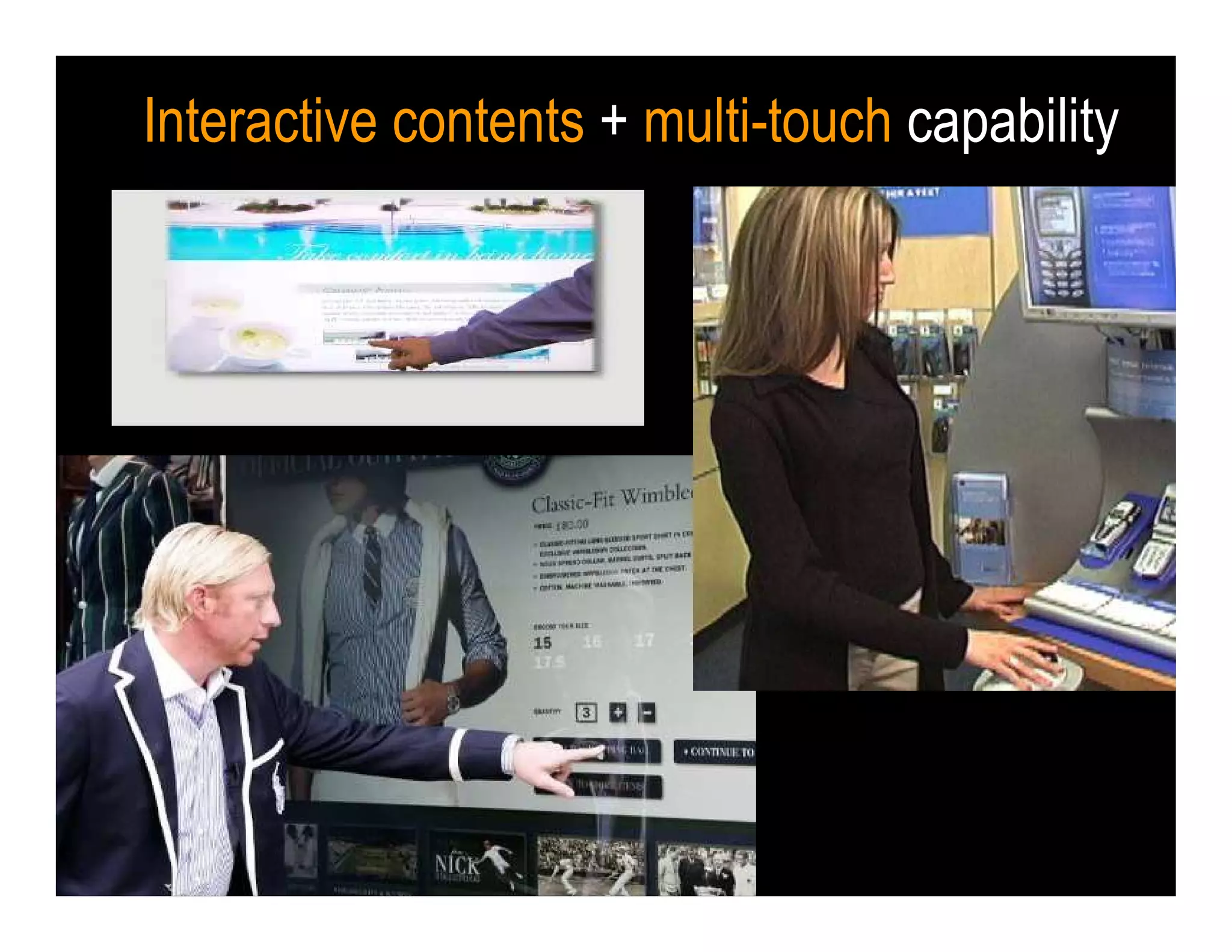 Interactive contents + multi-touch capability
78”diagonal interactive screen
 