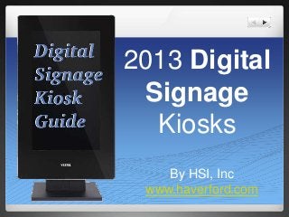 2013 Digital
Signage
Kiosks
By HSI, Inc
www.haverford.com
 